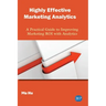 Highly Effective Marketing Analytics: A Practical Guide to Improving Marketing ROI with Analytics