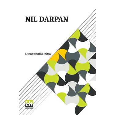 Nil Darpan: Or The Indigo Planting Mirror, A Drama. Translated From The Bengali By A Native.