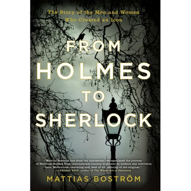 From Holmes to Sherlock: The Story of the Men and Women Who Created an Icon