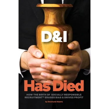 D & I Has Died: How The Birth Of Socially Responsible Recruitment Erases Bias and Drives Profit