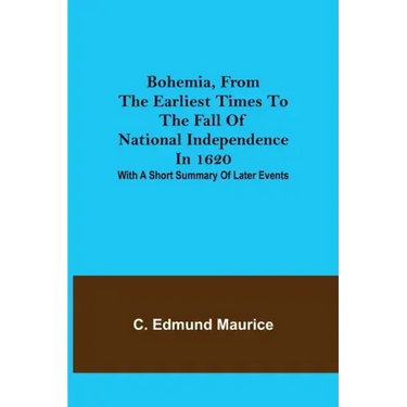 Bohemia, from the earliest times to the fall of national independence in 1620; With a short summary of later events