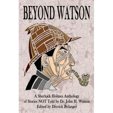 Beyond Watson: A Sherlock Holmes Anthology of Stories NOT Told by Dr. John H. Watson