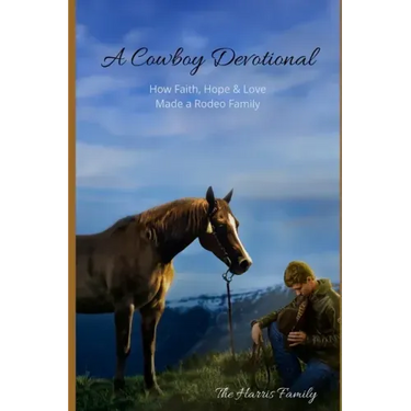 A Cowboy Devotional: How Faith, Hope and Love Made a Rodeo Family