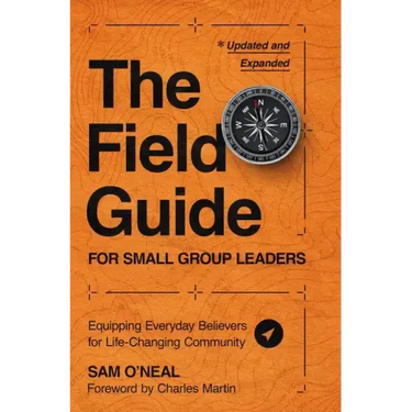 The Field Guide for Small Group Leaders: Equipping Everyday Believers for Life-Changing Community