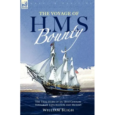 The Voyage of H. M. S. Bounty: the True Story of an 18th Century Voyage of Exploration and Mutiny