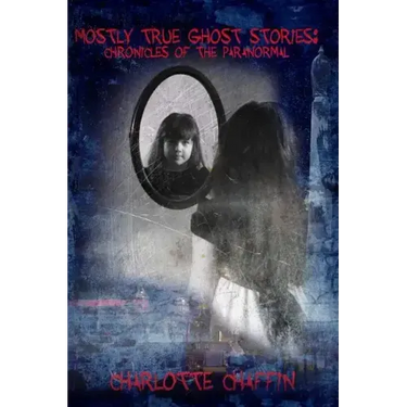 Mostly True Ghost Stories: Chronicles of the Paranormal