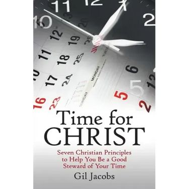 Time for Christ: Seven Christian Principles to Help You Be a Good Steward of Your Time