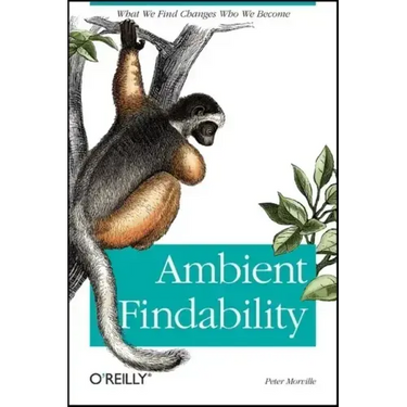 Ambient Findability: What We Find Changes Who We Become