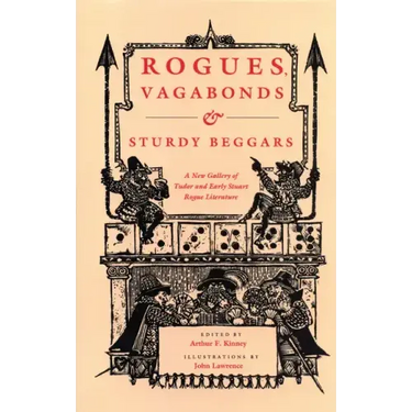 Rogues, Vagabonds, and Sturdy Beggars: A New Gallery of Tudor and Early Stuart Rogue Literature Exposing the Lives, Times, and Cozening Tricks of the