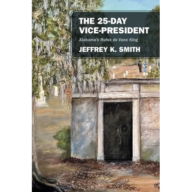 The 25-Day Vice-President: Alabama's Rufus de Vane King