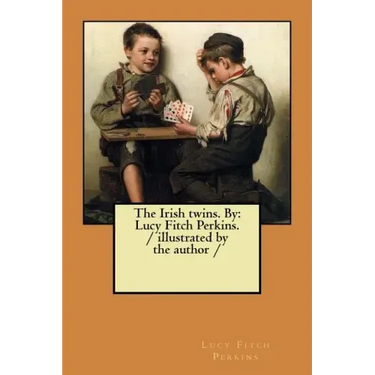 The Irish twins. By: Lucy Fitch Perkins. / illustrated by the author /