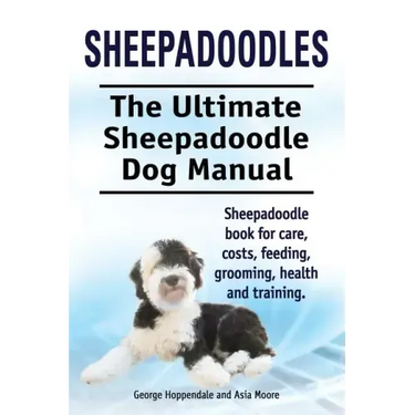 Sheepadoodles. Ultimate Sheepadoodle Dog Manual. Sheepadoodle book for care, costs, feeding, grooming, health and training.