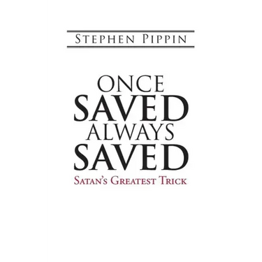 Once Saved, Always Saved: Satan's Greatest Trick