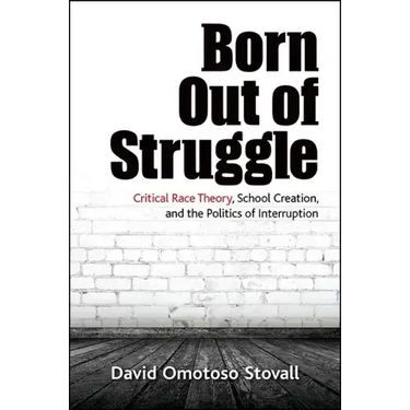 Born Out of Struggle: Critical Race Theory, School Creation, and the Politics of Interruption