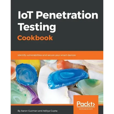 IoT Penetration Testing Cookbook: Identify vulnerabilities and secure your smart devices