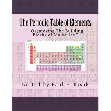 The Periodic Table of Elements: " Organizing The Building Blocks of Molecules "