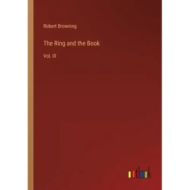 The Ring and the Book: Vol. III