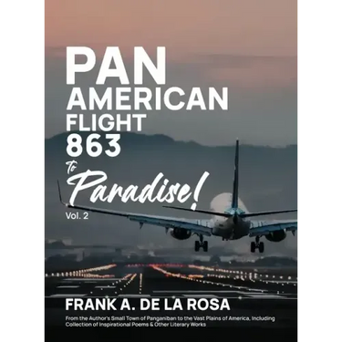 Pan American Flight #863 to Paradise! 2nd Edition Vol. 2: From the Author's Small Town of Panganiban to the Vast Plains of America, Including Collecti