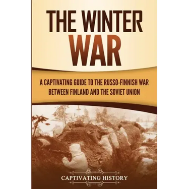 The Winter War: A Captivating Guide to the Russo-Finnish War between Finland and the Soviet Union