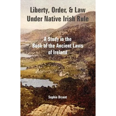 Liberty, Order, and Law Under Native Irish Rule: A Study in the Book of the Ancient Laws of Ireland