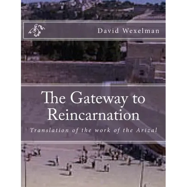 The Gateway to Reincarnation: Translation of the work of the Arizal