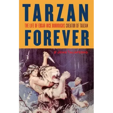 Tarzan Forever: The Life of Edgar Rice Burroughs the Creator of Tarzan