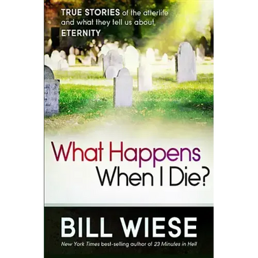 What Happens When I Die?: True Stories of the Afterlife and What They Tell Us about Eternity