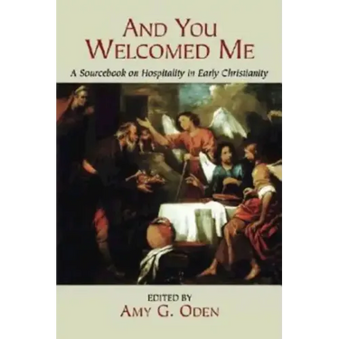 And You Welcomed Me: A Sourcebook on Hospitality in Early Christianity