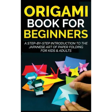 Origami Book for Beginners: A Step-by-Step Introduction to the Japanese Art of Paper Folding for Kids & Adults