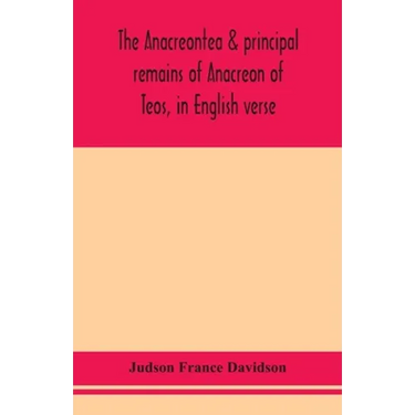 The Anacreontea & Principal Remains Of Anacreon Of Teos, In English Verse. With An Essay, Notes, And Additional Poems