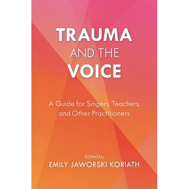 Trauma and the Voice: A Guide for Singers, Teachers, and Other Practitioners