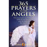 365 Prayers to the Angels: Get your prayers answered and fulfill all your dreams with the help of the Angels
