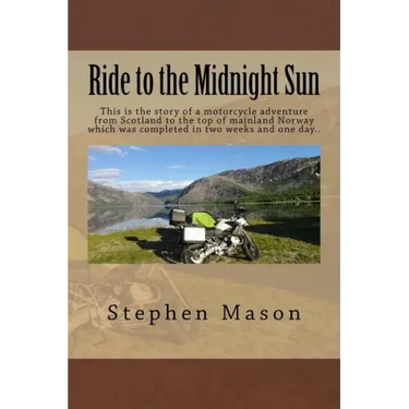 Ride to the Midnight Sun -: This is the story of a motorcycle adventure from Scotland to the top of mainland Norway which was completed in two weeks a