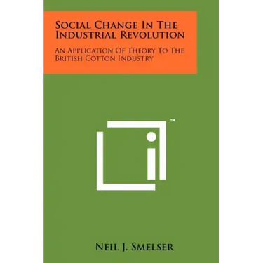 Social Change In The Industrial Revolution: An Application Of Theory To The British Cotton Industry