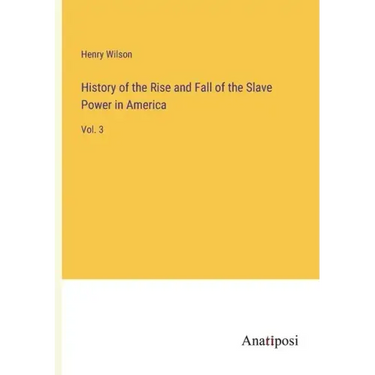 History of the Rise and Fall of the Slave Power in America: Vol. 3