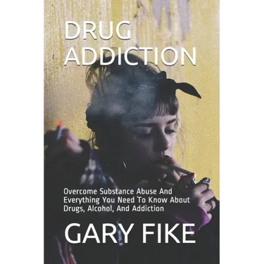Drug Addiction: Overcome Substance Abuse And Everything You Need To Know About Drugs, Alcohol, And Addiction