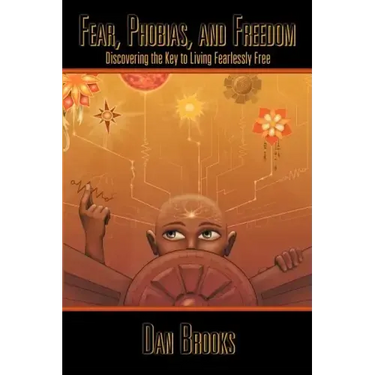 Fear, Phobias and Freedom: Discovering the Key to Living Fearlessly Free