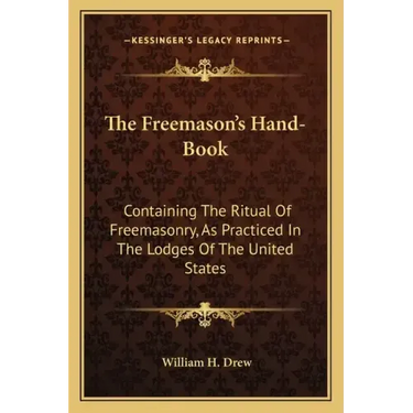 The Freemason's Hand-Book: Containing the Ritual of Freemasonry, as Practiced in the Lodges of the United States