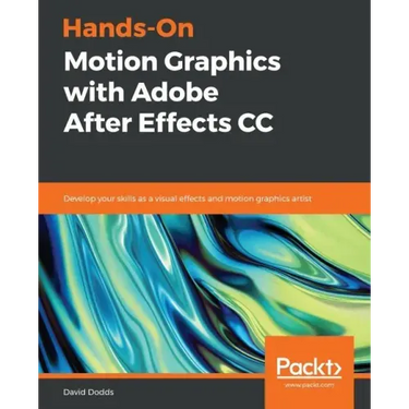 Hands-On Motion Graphics with Adobe After Effects CC: Develop your skills as a visual effects and motion graphics artist