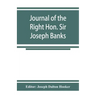 Journal of the Right Hon. Sir Joseph Banks; during Captain Cook's first voyage in H.M.S. Endeavour in 1768-71 to Terra del Fuego, Otahite, New Zealand