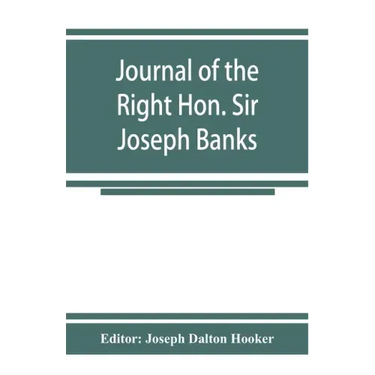 Journal of the Right Hon. Sir Joseph Banks; during Captain Cook's first voyage in H.M.S. Endeavour in 1768-71 to Terra del Fuego, Otahite, New Zealand