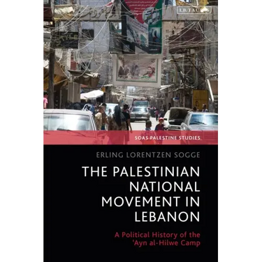 The Palestinian National Movement in Lebanon: A Political History of the 'Ayn al-Hilwe Camp