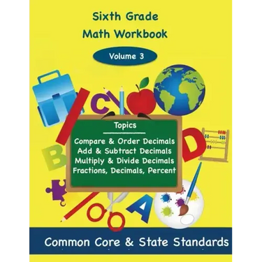 Sixth Grade Math Volume 3: Compare and Order Decimals, Add and Subtract Decimals, Multiply and Divide Decimals, Fractions, Decimals, Percents