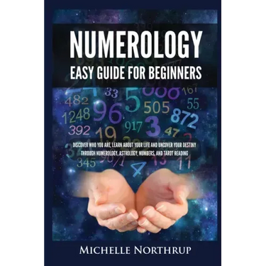 Numerology Easy Guide for Beginners: Discover Who You Are, Learn about Your Life and Uncover Your Destiny through Numerology, Astrology, Numbers and T