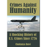 Crimes Against Humanity: A Shocking History of U.S. Crimes Since 1776