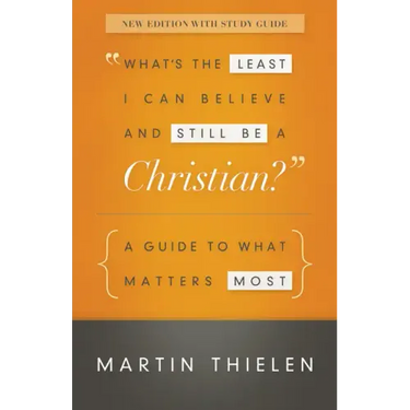 What's the Least I Can Believe and Still Be a Christian?: A Guide to What Matters Most
