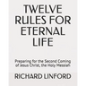 Twelve Rules for Eternal Life: Preparing for the Second Coming of Jesus Christ, the Holy Messiah