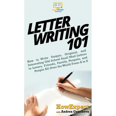 Letter Writing 101: How to Write Unique, Original, and Interesting Old School Snail Mail Letters to Lovers, Friends, Family, Penpals, and People All O