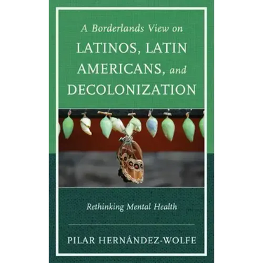 A Borderlands View on Latinos, Latin Americans, and Decolonization: Rethinking Mental Health
