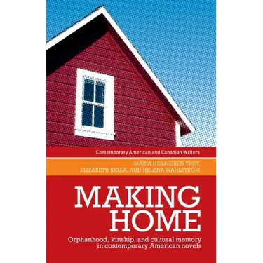 Making Home: Orphanhood, Kinship and Cultural Memory in Contemporary American Novels